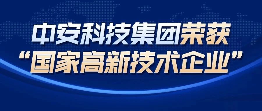 再攀高峰：中安科技集团荣获“国家高新技术企业”称号！ 